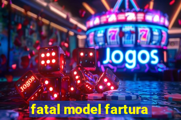 fatal model fartura